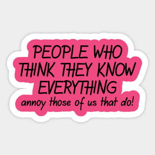 People Who Think They Know Everything Annoy Those Of Us That Do! Sticker